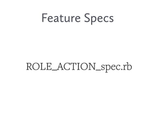 Feature Specs
ROLE_ACTION_spec.rb
 