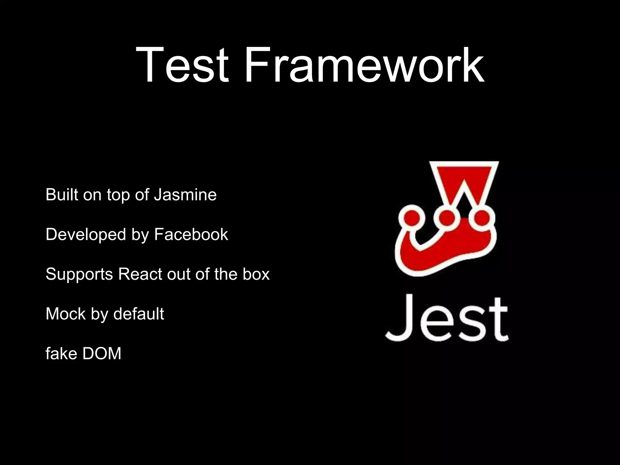Test Framework Built on top of Jasmine Developed by Facebook Supports React out of the box Mock by default fake DOM 