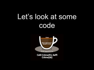 Let’s look at some
code
 
