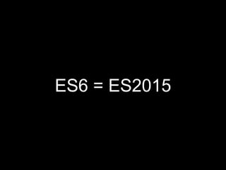 ES6 = ES2015
 