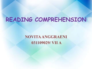 READING COMPREHENSION

     NOVITA ANGGRAENI
       031109029/ VII A
 