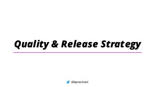 Quality & Release Strategy
@BagmarAnand
 