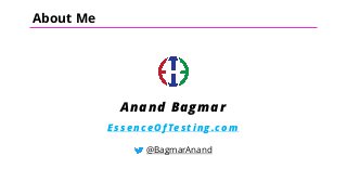 About Me
Anand Bagmar
EssenceOfTesting.com
@BagmarAnand
 