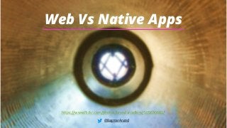Web Vs Native Apps
@BagmarAnand
https://www.flickr.com/photos/brendanadkins/505630681/
 