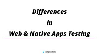 Differences
in
Web & Native Apps Testing
@BagmarAnand
 