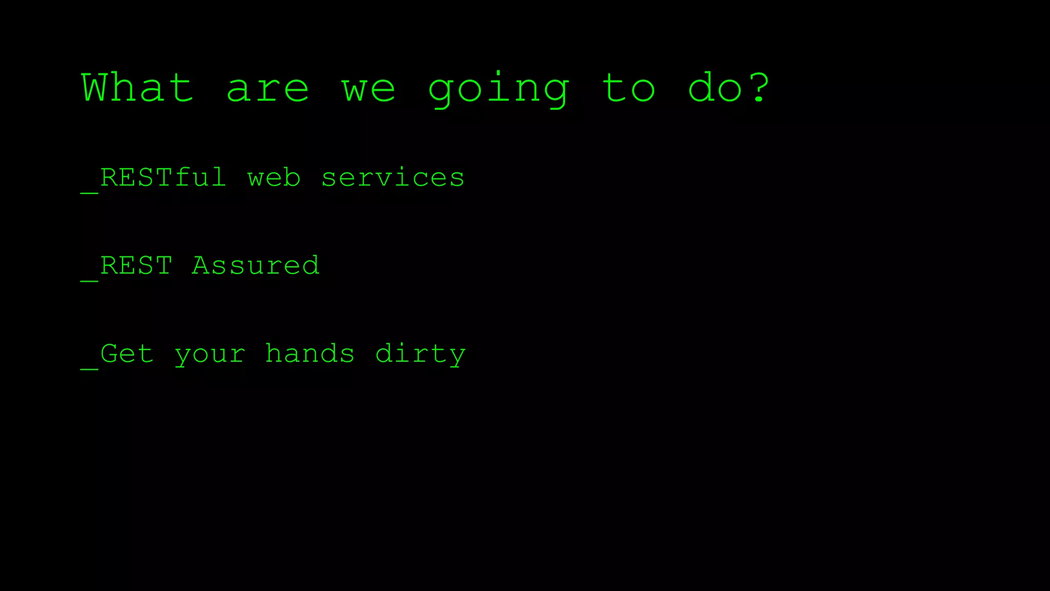 What are we going to do?
_RESTful web services
_REST Assured
_Get your hands dirty
 
