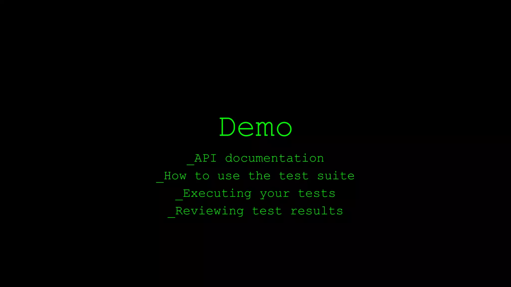 Demo
_API documentation
_How to use the test suite
_Executing your tests
_Reviewing test results
 