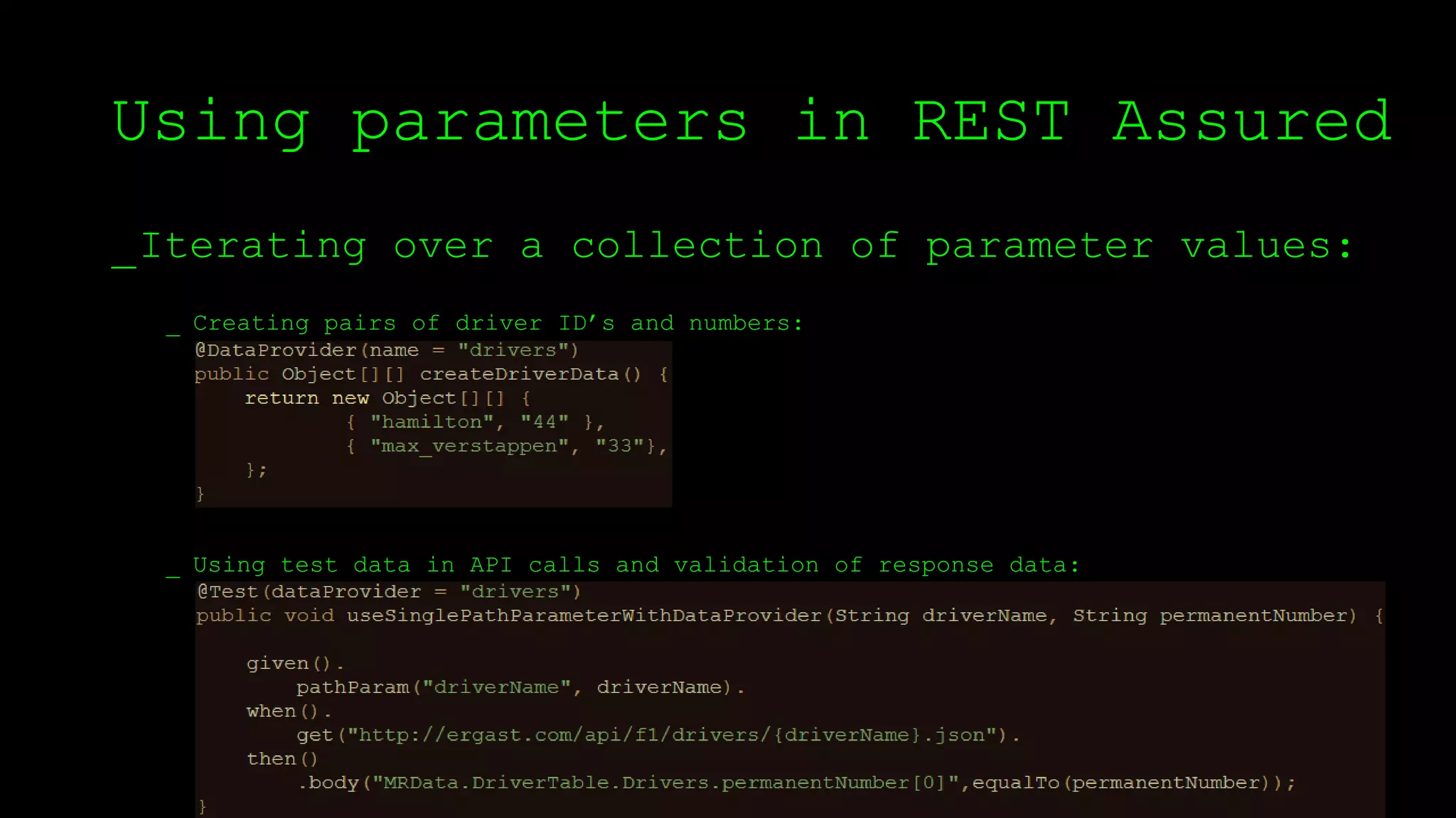 Using parameters in REST Assured
_Iterating over a collection of parameter values:
_ Creating pairs of driver ID’s and numbers:
_ Using test data in API calls and validation of response data:
 