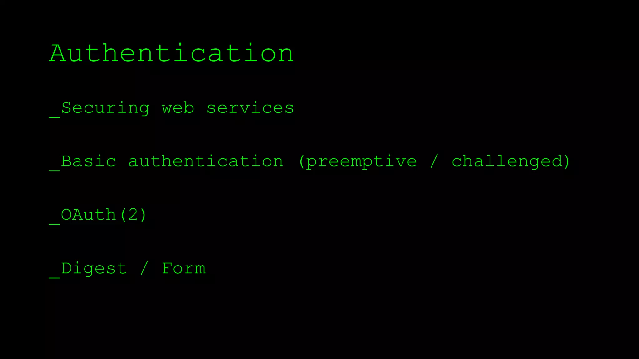Authentication
_Securing web services
_Basic authentication (preemptive / challenged)
_OAuth(2)
_Digest / Form
 
