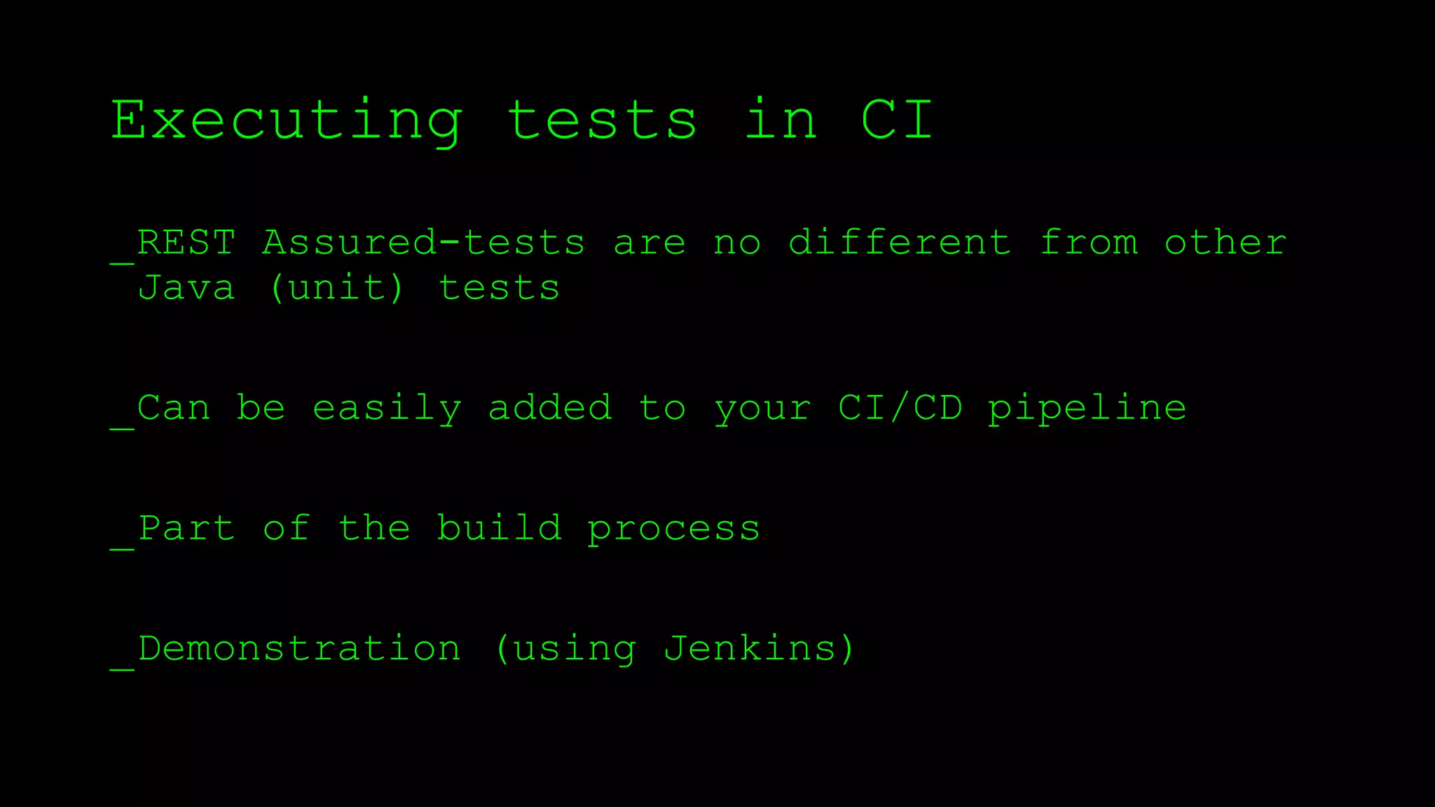Executing tests in CI
_REST Assured-tests are no different from other
Java (unit) tests
_Can be easily added to your CI/CD pipeline
_Part of the build process
_Demonstration (using Jenkins)
 