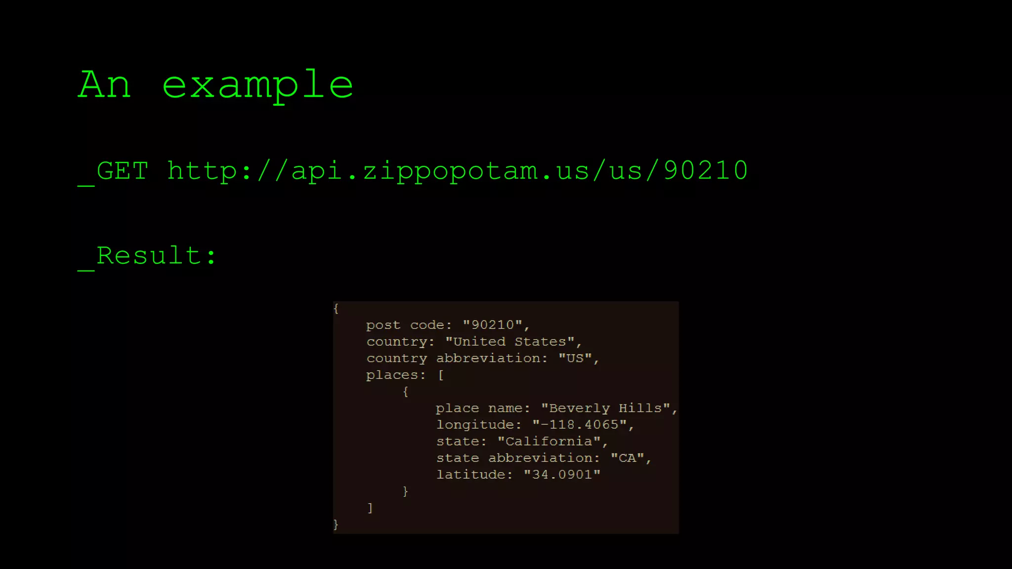 An example
_GET http://api.zippopotam.us/us/90210
_Result:
 