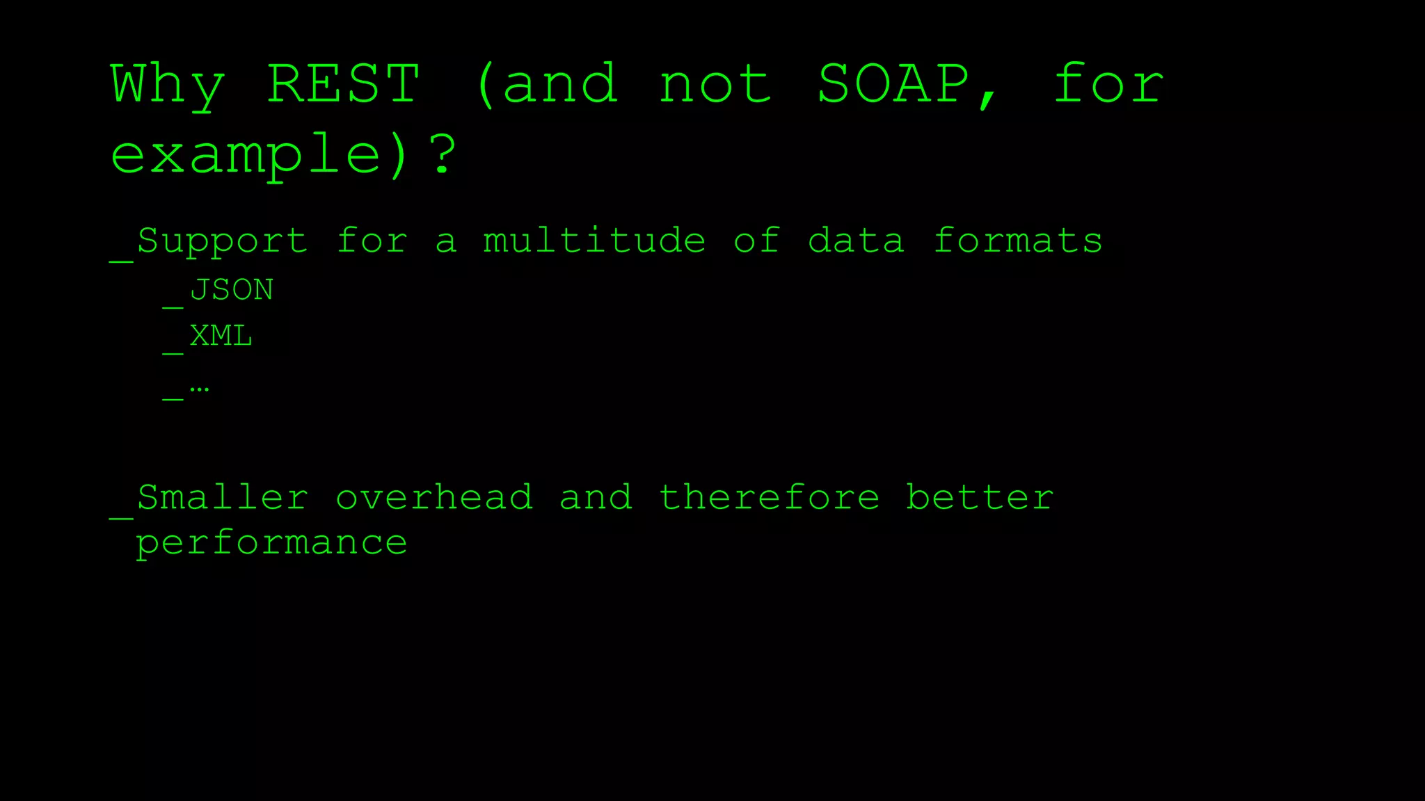 Why REST (and not SOAP, for
example)?
_Support for a multitude of data formats
_JSON
_XML
_…
_Smaller overhead and therefore better
performance
 