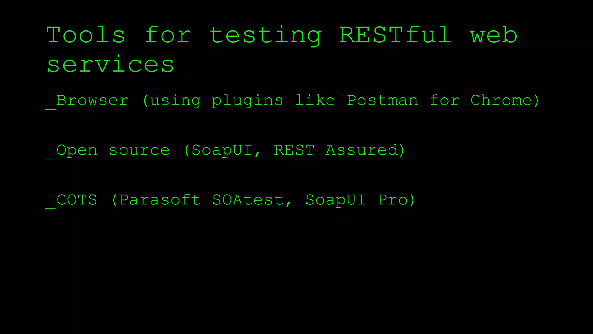 Tools for testing RESTful web
services
_Browser (using plugins like Postman for Chrome)
_Open source (SoapUI, REST Assured)
_COTS (Parasoft SOAtest, SoapUI Pro)
 
