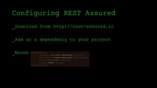 Configuring REST Assured
_Download from http://rest-assured.io
_Add as a dependency to your project
_Maven
 