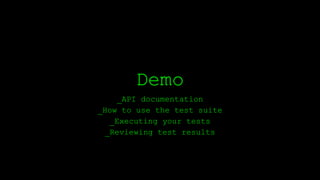 Demo
_API documentation
_How to use the test suite
_Executing your tests
_Reviewing test results
 