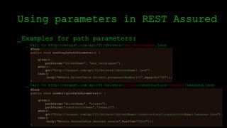 Using parameters in REST Assured
_Examples for path parameters:
_ Call to http://ergast.com/api/f1/drivers/max_verstappen.json
_ Call to http://ergast.com/api/f1/drivers/alonso/constructors/renault/seasons.json
 