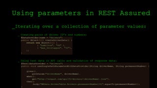 Using parameters in REST Assured
_Iterating over a collection of parameter values:
_ Creating pairs of driver ID’s and numbers:
_ Using test data in API calls and validation of response data:
 