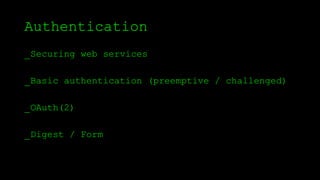 Authentication
_Securing web services
_Basic authentication (preemptive / challenged)
_OAuth(2)
_Digest / Form
 
