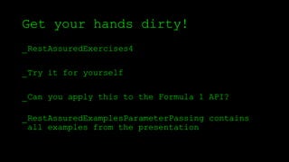 Get your hands dirty!
_RestAssuredExercises4
_Try it for yourself
_Can you apply this to the Formula 1 API?
_RestAssuredExamplesParameterPassing contains
all examples from the presentation
 