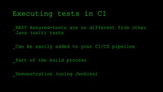 Executing tests in CI
_REST Assured-tests are no different from other
Java (unit) tests
_Can be easily added to your CI/CD pipeline
_Part of the build process
_Demonstration (using Jenkins)
 