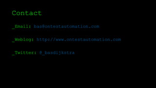Contact
_Email: bas@ontestautomation.com
_Weblog: http://www.ontestautomation.com
_Twitter: @_basdijkstra
 