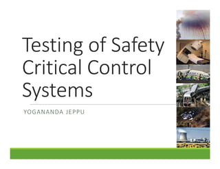 Testing of Safety
Critical Control
Systems
YOGANANDA JEPPU
 