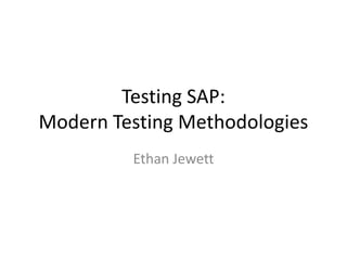 Testing SAP:
Modern Testing Methodologies
         Ethan Jewett
 