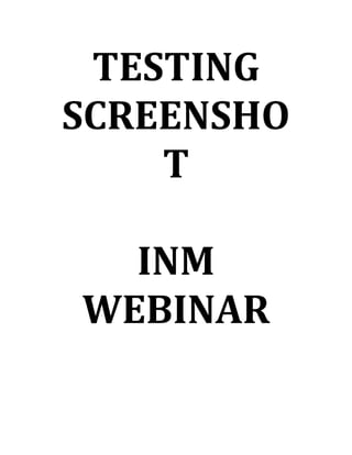 TESTING	
 
SCREENSHO
T	
 
	
 
INM	
 
WEBINAR	
 
 
