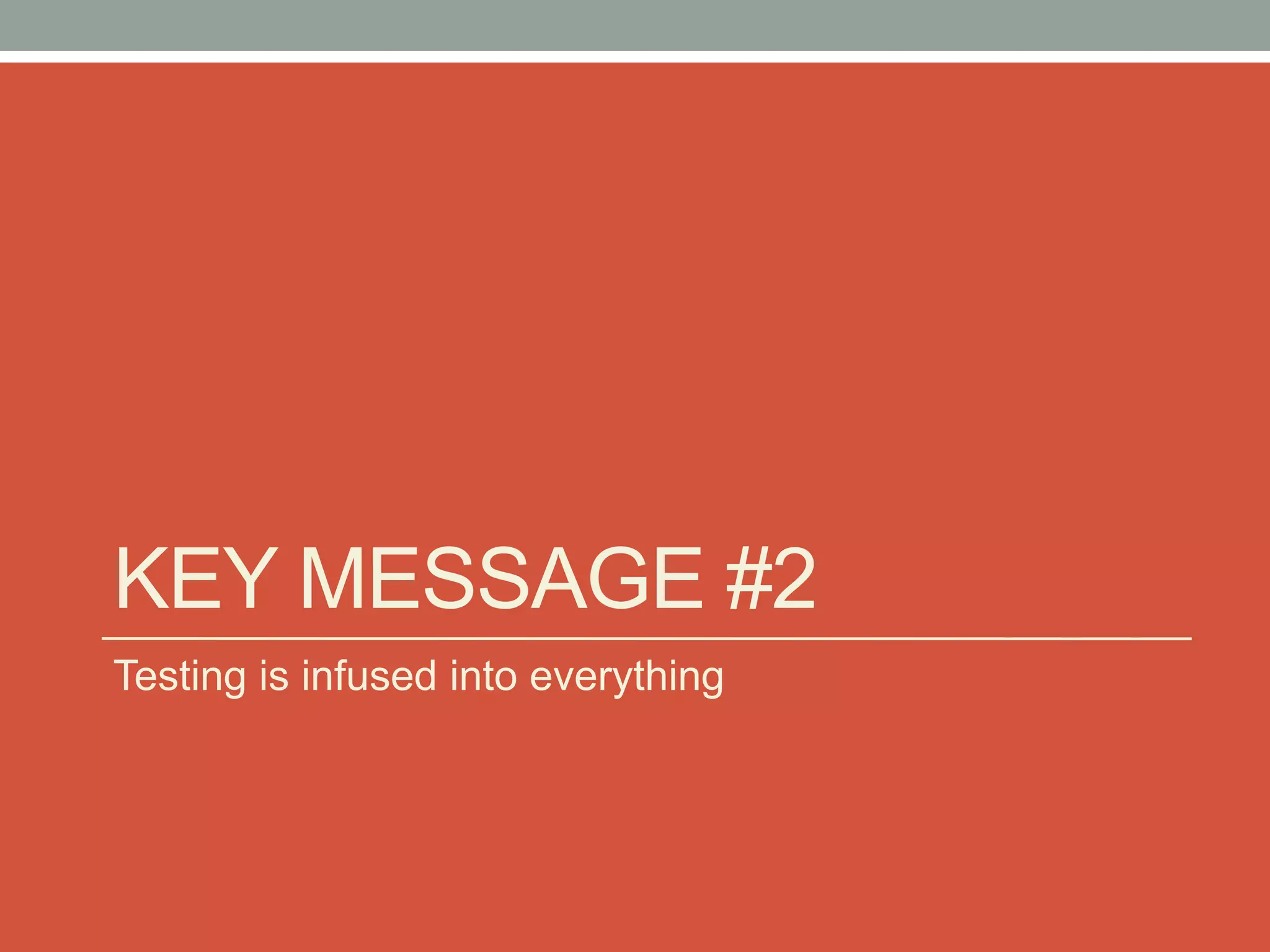 KEY MESSAGE #2
Testing is infused into everything
 