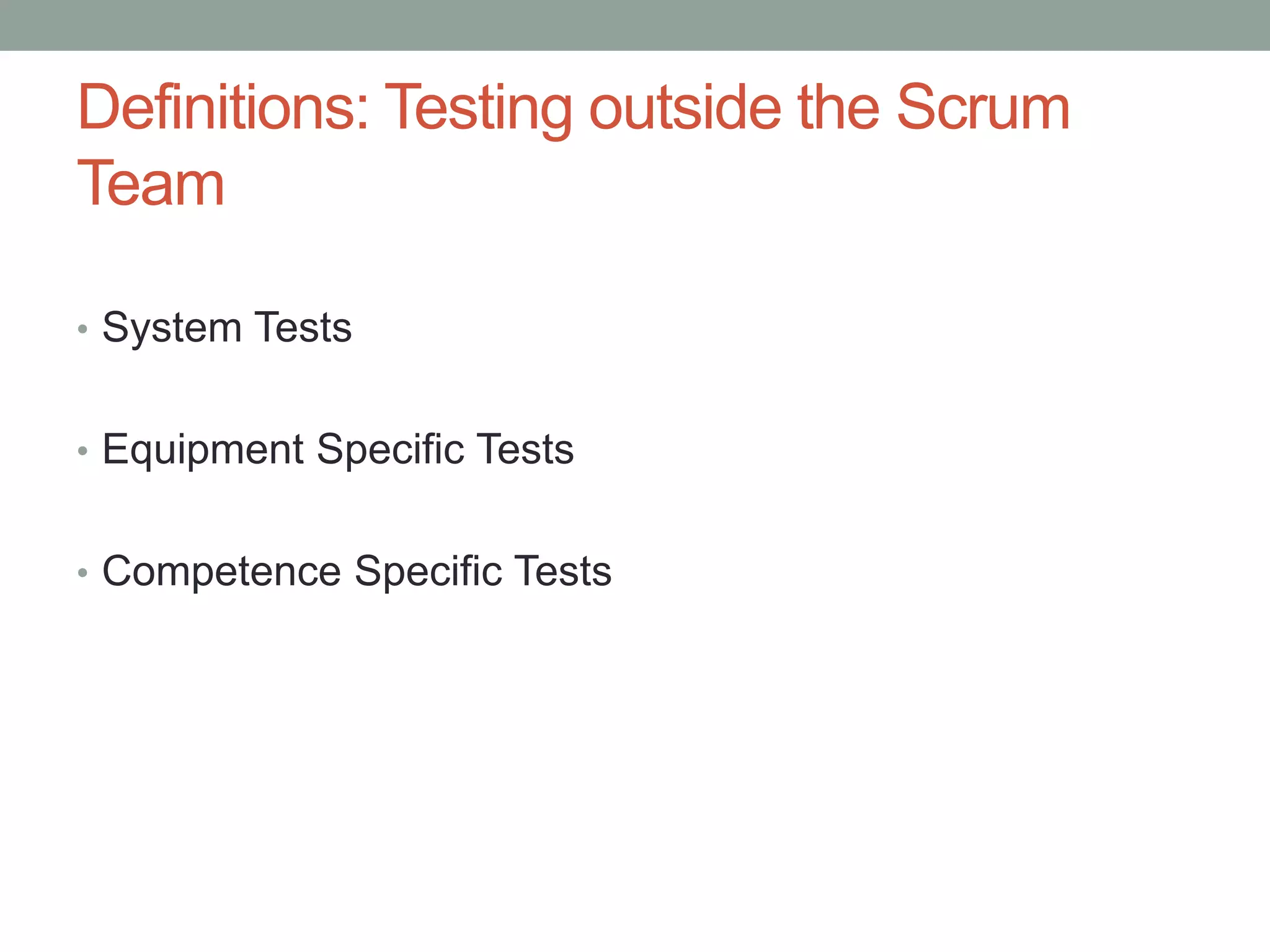 Definitions: Testing outside the Scrum
Team
• System Tests
• Equipment Specific Tests
• Competence Specific Tests
 