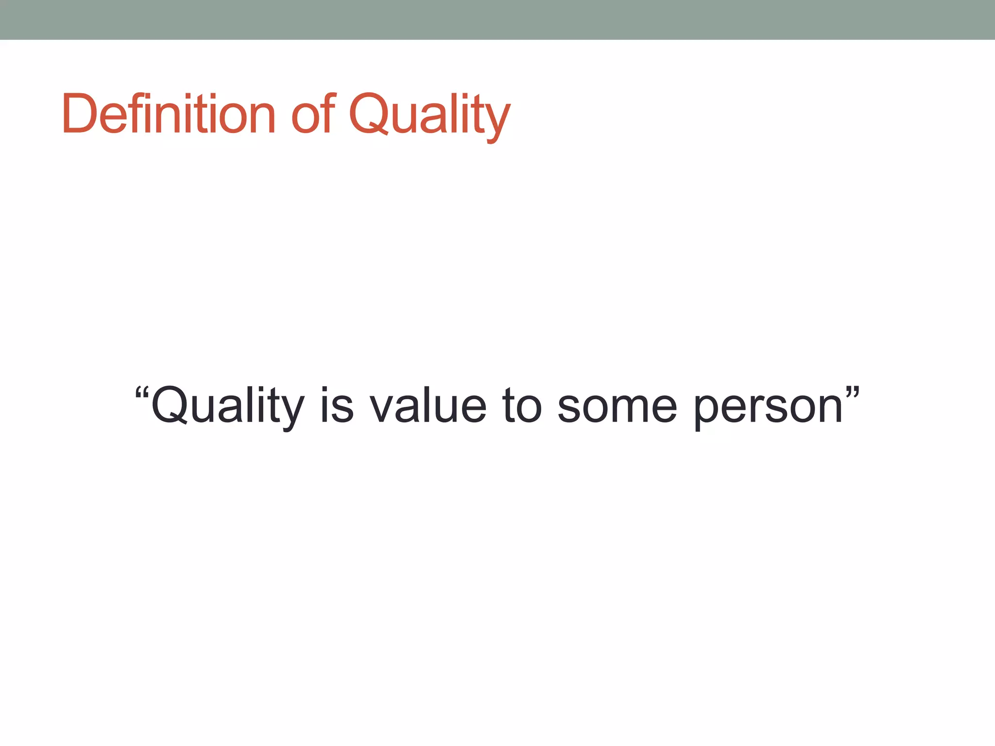 Definition of Quality
“Quality is value to some person”
 