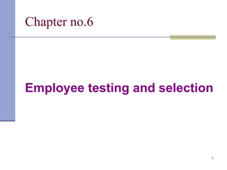 1
Chapter no.6
Employee testing and selection
 