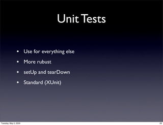 Unit Tests

                • Use for everything else
                • More rubust
                • setUp and tearDown
 ...