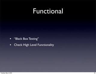 Functional


                • “Black Box Testing”
                • Check High Level Functionality




Tuesday, May 5, 20...
