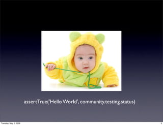 assertTrue('Hello World', community.testing.status)


Tuesday, May 5, 2009                                                ...