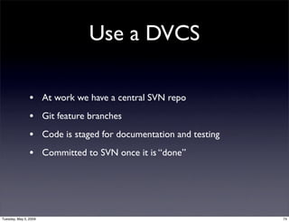 Use a DVCS

                • At work we have a central SVN repo
                • Git feature branches
                • ...