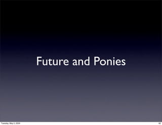 Future and Ponies



Tuesday, May 5, 2009                       82
 