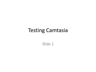 Testing Camtasia Slide 1 