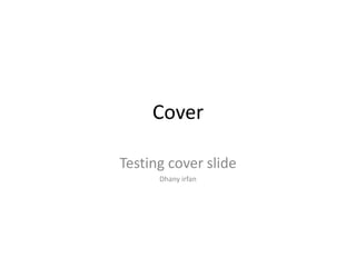 Cover Testing cover slide Dhanyirfan 
