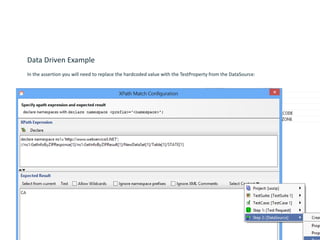 Data Driven Example
In the assertion you will need to replace the hardcoded value with the TestProperty from the DataSource:
 