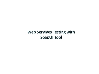 Web Servives Testing with
SoapUI Tool
 