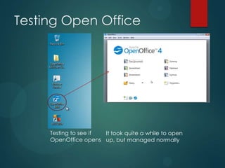 Testing Open Office
Testing to see if
OpenOffice opens
It took quite a while to open
up, but managed normally
 