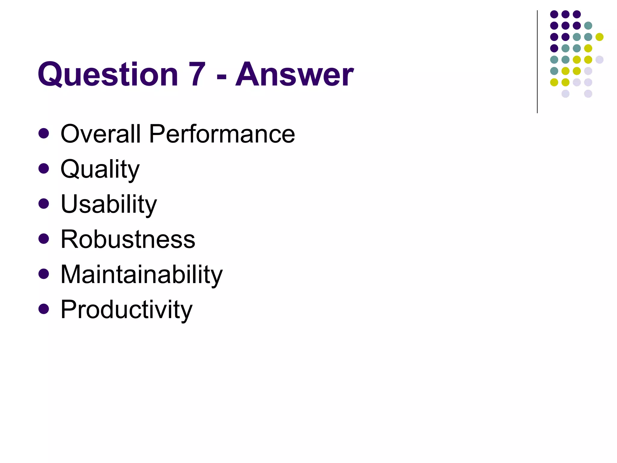 Question 7 - Answer Overall Performance Quality Usability Robustness Maintainability Productivity 