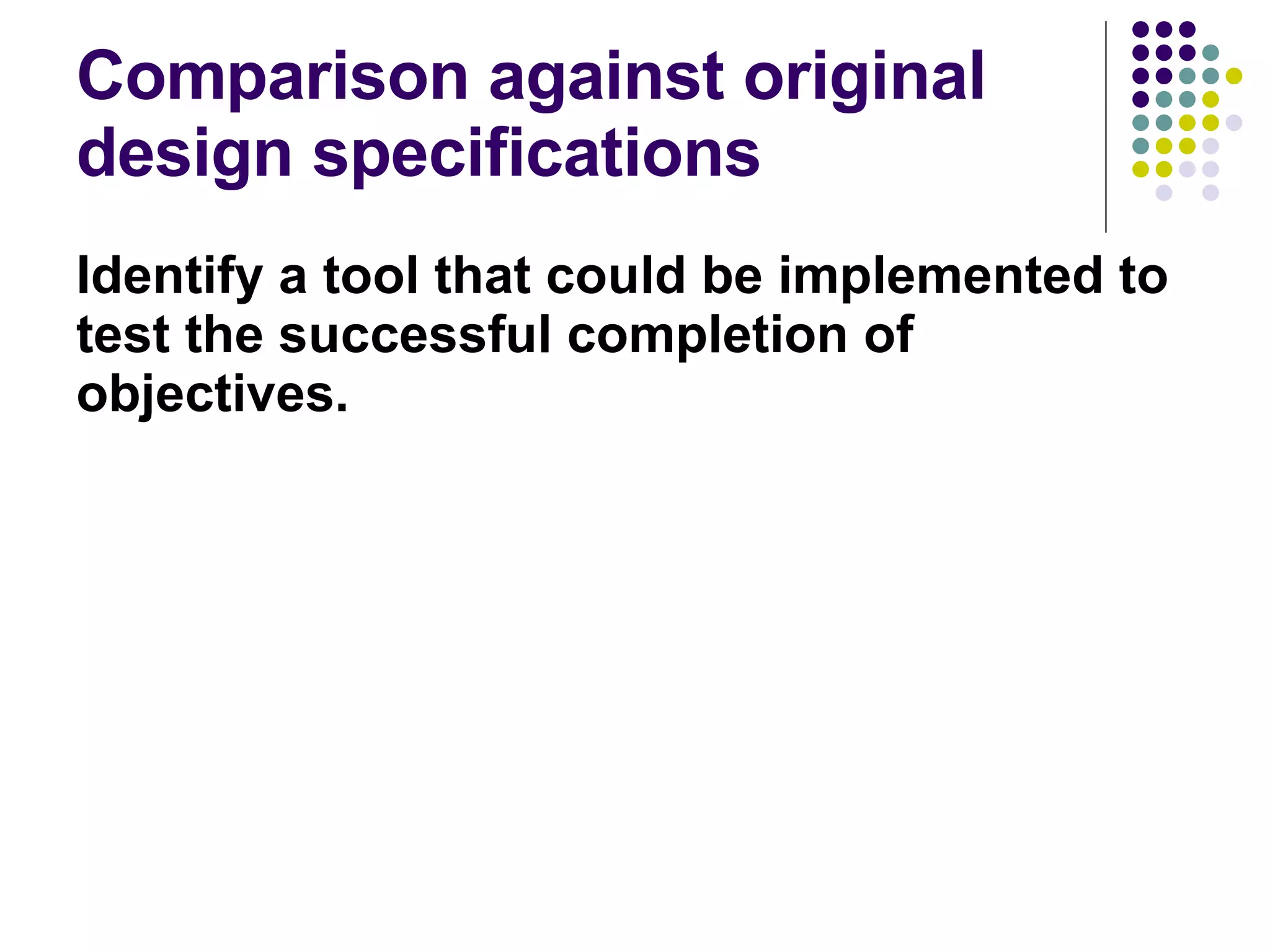 Comparison against original design specifications Identify a tool that could be implemented to test the successful completion of objectives. 