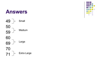 Answers 49 50 59 60 69 70 71 Small Medium Large Extra Large 