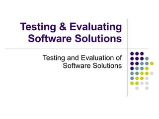 Testing & Evaluating Software Solutions Testing and Evaluation of Software Solutions 