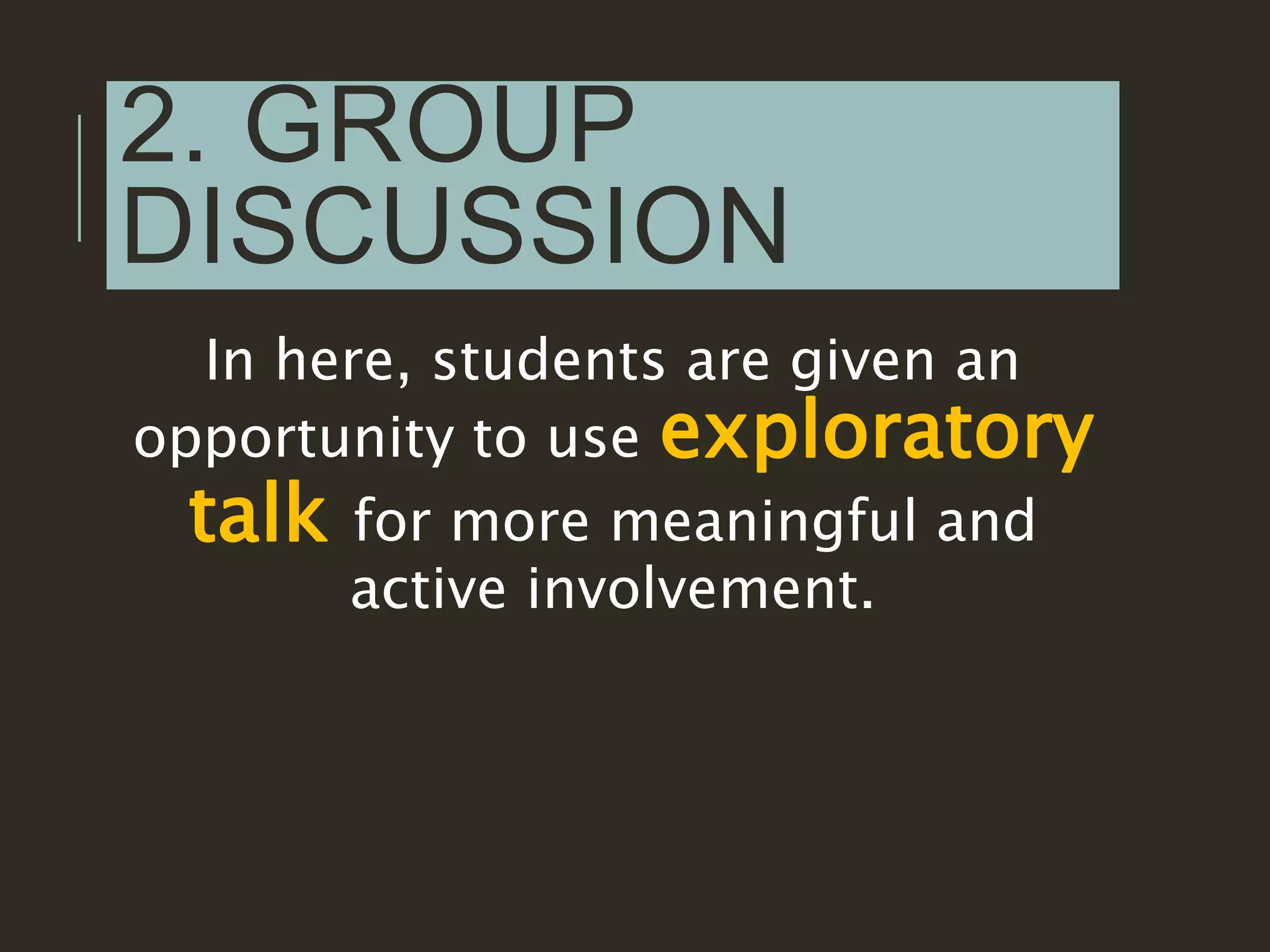 2. GROUP
DISCUSSION
In here, students are given an
opportunity to use exploratory
talk for more meaningful and
active involvement.
 