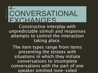 2.
CONVERSATIONAL
EXCHANGES
Constructive interplay with
unpredictable stimuli and responses
attempts to control the intera...