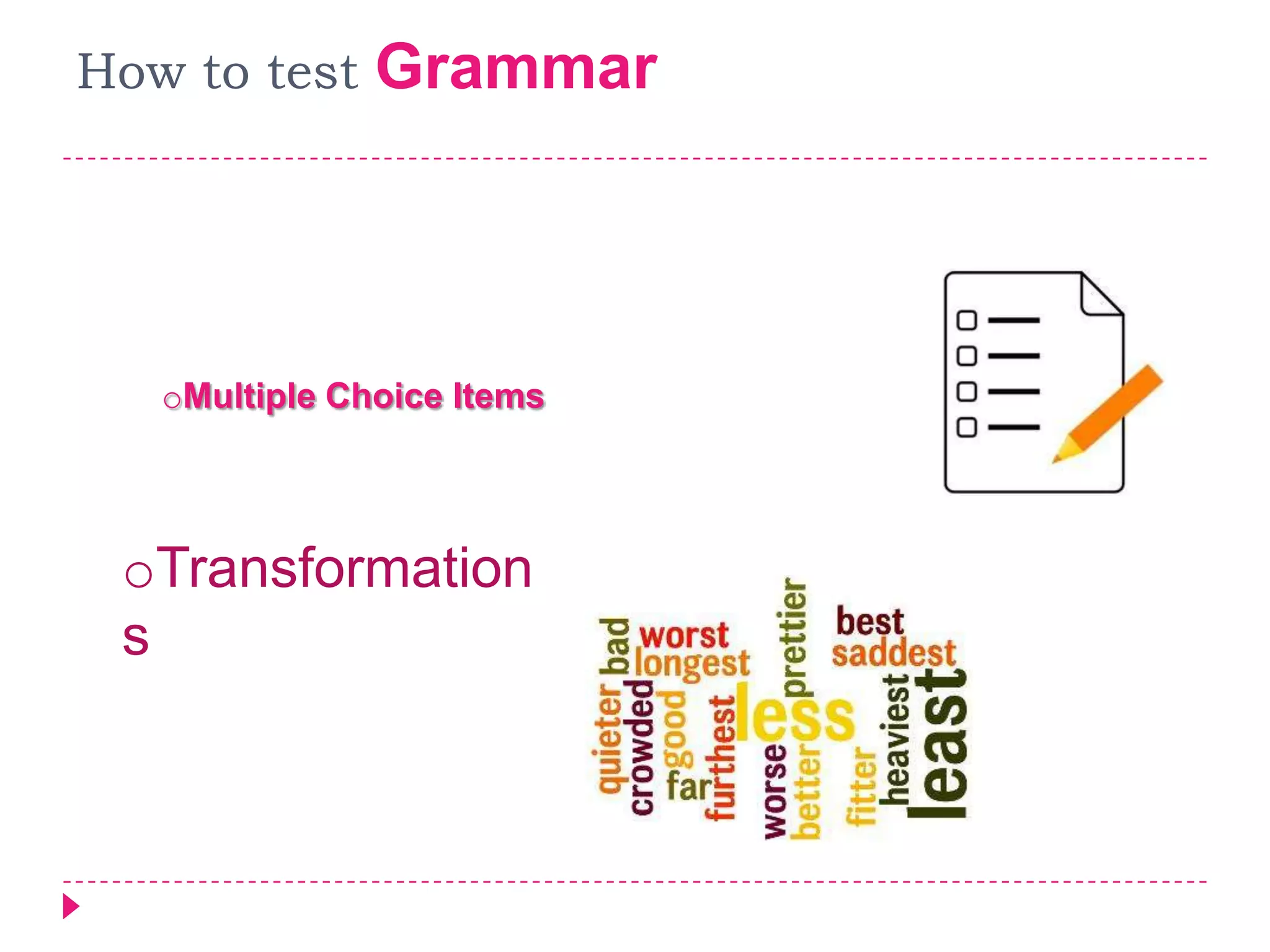 How to test    Grammar




   oMultiple Choice Items




 oTransformation
 s
 