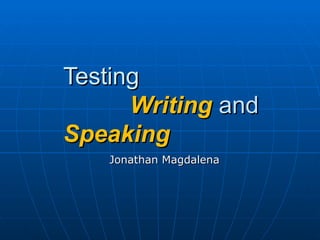 Testing    Writing  and  Speaking Jonathan Magdalena 